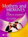 Mothers and Midwives: The Ethical Journey - Faye Thompson, Mavis Kirkham