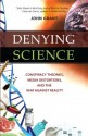 Denying Science: Conspiracy Theories, Media Distortions, and the War Against Reality - John Grant