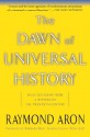 The Dawn Of Universal History: Selected Essays From A Witness To The Twentieth Century - Raymond Aron