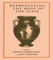 Representing the Body of the Slave (Studies in Slave and Post-Slave Societies and Cultures) - Jane Gardner, Thomas Wiedemann