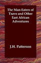 The Man-Eaters of Tsavo and Other East African Adventures - J.H. Patterson