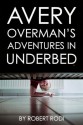 Avery Overman's Adventures in Underbed - Robert Rodi