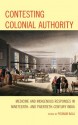 Contesting Colonial Authority: Medicine and Indigenous Responses in Nineteenth- and Twentieth-Century India - Poonam Bala, Madhulika Banerjee, Cristiana Bastos, Shrimoy Roy Chaudhary, Shamshad Khan, Sean Lang, Atsuko Naono, Neshat Quaiser, Arabinda Samanta