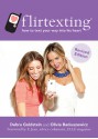 Flirtexting: How to Text Your Way into His Heart - Debra Goldstein, Olivia Baniuszewicz, E. Jean