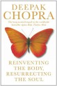 Reinventing the Body, Resurrecting the Soul: How to Create a New Self - Deepak Chopra