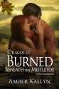 Burned Beneath The Mistletoe: A short Christmas Story (Dragos Book 1.5) - Amber Kallyn