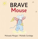 Brave Mouse - Michaela Morgan, Michelle Cartlidge