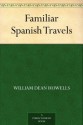 Familiar Spanish Travels - William Dean Howells