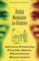 Anna Madgigine Jai Kingsley: African Princess, Florida Slave, Plantation Slaveowner - Daniel L. Schafer