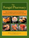 The Fungal Pharmacy: The Complete Guide to Medicinal Mushrooms and Lichens of North America - Robert Rogers, Solomon P. Wasser