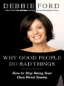 Why Good People Do Bad Things: How to Stop Being Your Own Worst Enemy - Debbie Ford