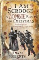 I Am Scrooge: A Zombie Story for Christmas - Adam Roberts