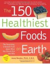 The 150 Healthiest Foods on Earth: The Surprising, Unbiased Truth about What You Should Eat and Why - Jonny Bowden