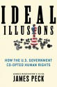 Ideal Illusions: How the U.S. Government Co-opted Human Rights - James Peck