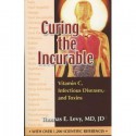 Curing the Incurable: Vitamin C, Infectious Diseases, and Toxins - Thomas E. Levy