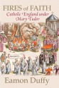 Fires of Faith: Catholic England under Mary Tudor - Eamon Duffy