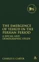 The Emergence of Yehud in the Persian Period: A Social and Demographic Study - Charles E. Carter