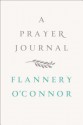 A Prayer Journal - Flannery O'Connor, W. A. Sessions