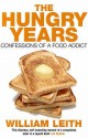 The Hungry Years: Confessions Of A Food Addict - William Leith