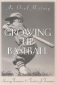 Growing Up Baseball: An Oral History - Harvey Frommer