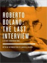 Roberto Bolaño: The Last Inteview and Other Conversations - Roberto Bolaño