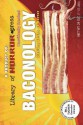 Baconology - William Tucker, David Dunwoody, Lance Schonberg, Byron Alexander Campbell, Talu Briar, Randal Tanabe, Don Newberry, Paul A. Freeman, Natalie L. Sin, Wayne Goodchild, Mathew Baugh, S.A. Kats, Carey Burns, Jason Colavito, Stephen A. North, Sheri Gambino, Patrick Rutigliano