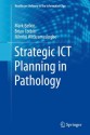 Strategic ICT Planning in Pathology (Healthcare Delivery in the Information Age) - Markus Belkin, Brian Corbitt, Nilmini Wickramasinghe