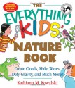 The Everything Kids' Nature Book: Create Clouds, Make Waves, Defy Gravity and Much More! (The Everything® Kids Series) - Kathiann M. Kowalski