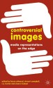 Controversial Images: Media Representations on the Edge - Feona Attwood, Vincent Campbell, I.Q. Hunter, Sharon Lockyer