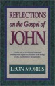 Reflections on the Gospel of John - Leon Morris