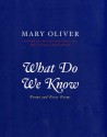 What Do We Know: Poems And Prose Poems - Mary Oliver