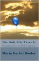 The Only Life There Is - Maria Rachel Hooley