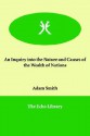 An Inquiry Into the Nature and Causes of the Wealth of Nations - Adam Smith