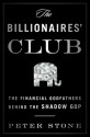 The Billionaires' Club: The Right�s Financial Godfathers and their Crusade to Shrink Government - Peter Stone