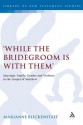 'While the Bridegroom Is with Them': Marriage, Family, Gender and Violence in the Gospel of Matthew - Marianne Blickenstaff