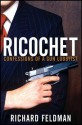 Ricochet: Confessions of a Gun Lobbyist - Richard Feldman