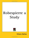 Robespierre a Study - Hilaire Belloc