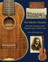 The Martin Ukulele: The Little Instrument That Helped Create a Guitar Giant - Thomas Walsh