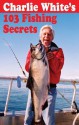 Charlie White's 103 Fishing Secrets - Charlie White, Nelson Dewey