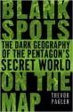 Blank Spots on the Map: The Dark Geography of the Pentagon's Secret World - Trevor Paglen