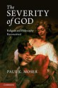 The Severity of God: Religion and Philosophy Reconceived - Paul K. Moser