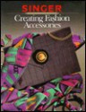 Creating Fashion Accessories - Singer Sewing Company, Cy Decosse Inc.