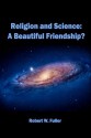 Religion and Science: A Beautiful Friendship? - Robert W. Fuller