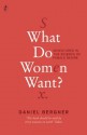 What Do Women Want?: Adventures in the Science of Female Desire - Daniel Bergner