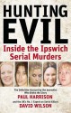 Hunting Evil: Inside the Ipswich Serial Murders - Paul Harrison, David Wilson