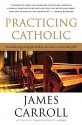 Practicing Catholic - James Carroll