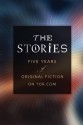 The Stories: Five Years of Original Fiction on Tor.com - Gregory Benford, Beth Bernobich, Jedediah Berry, Michael Bishop, Terry Bisson, Alex Bledsoe, Jennifer Bosworth, Damien Broderick, Jessica Brody, Steven Brust, Daniel Abraham, Cecil Castellucci, Adam Troy Castro, John Chu, Cathy Clamp, Jacob Clifton, Deborah Coates, Paul C