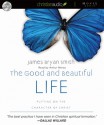 The Good and Beautiful Life: Putting on the Character of Christ (Audio) - James Bryan, Arthur Morey, James Bryan