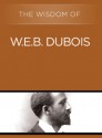 The Wisdom of W.E.B. DuBois (The Wisdom Series) - Philosophical Library