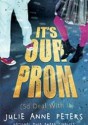 It's Our Prom (So Deal With It) - Julie Anne Peters